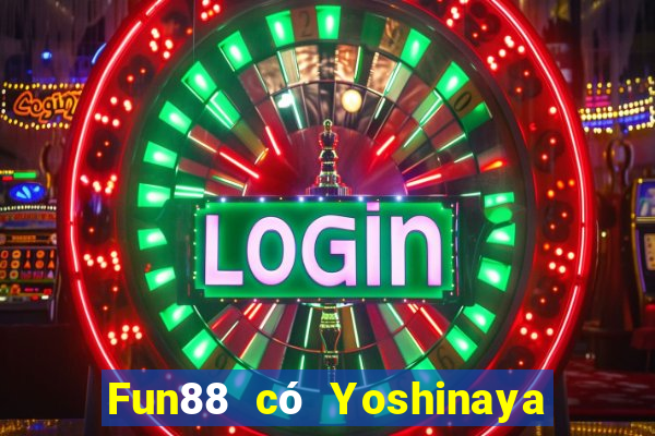 Fun88 có Yoshinaya trong xổ số