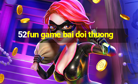 52fun game bai doi thuong