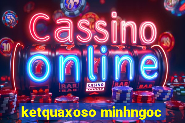 ketquaxoso minhngoc