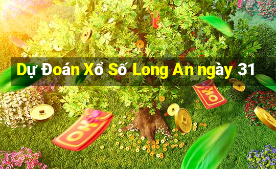 Dự Đoán Xổ Số Long An ngày 31