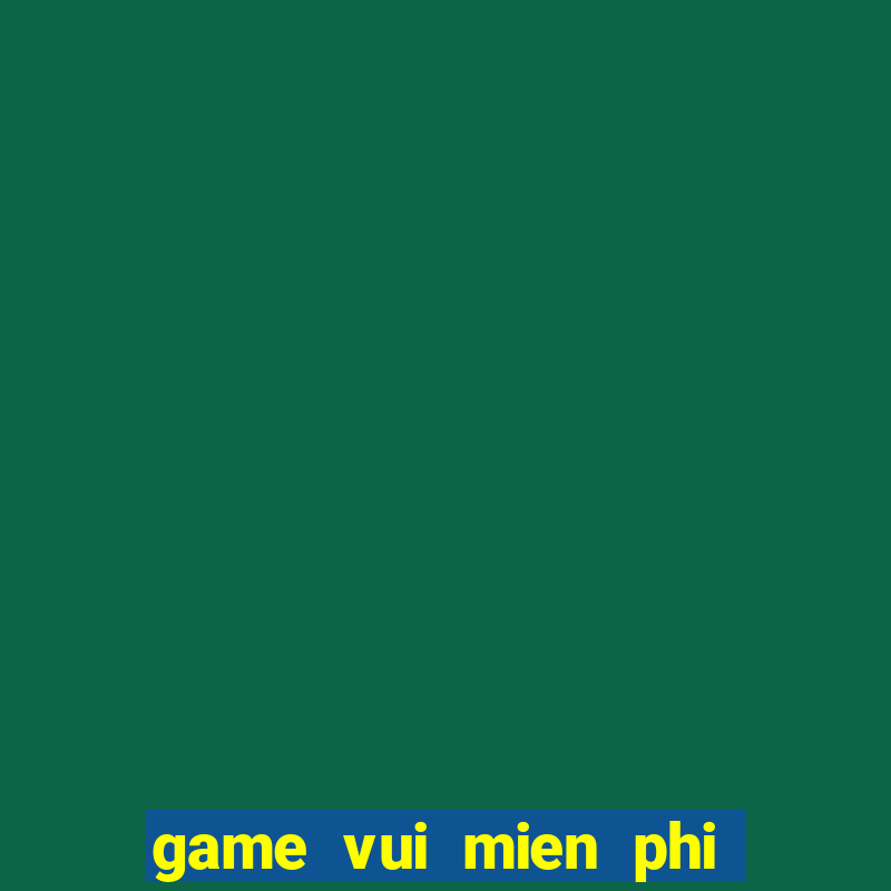 game vui mien phi hay nhat