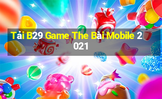 Tải B29 Game The Bài Mobile 2021