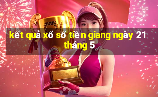 kết quả xổ số tiền giang ngày 21 tháng 5