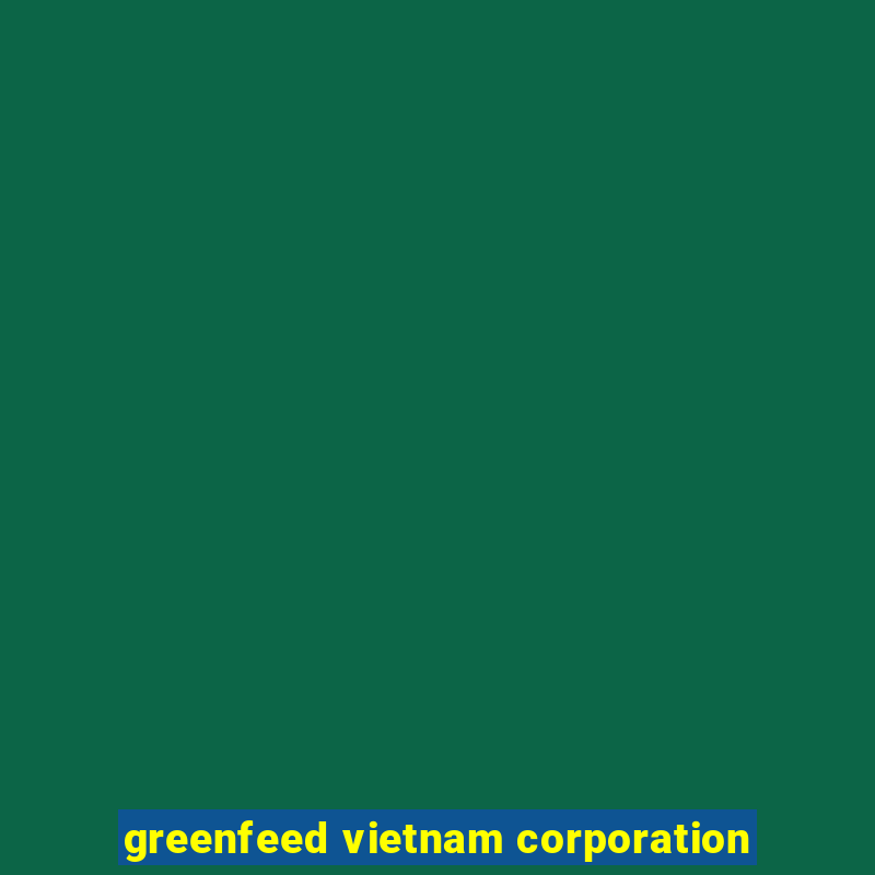 greenfeed vietnam corporation