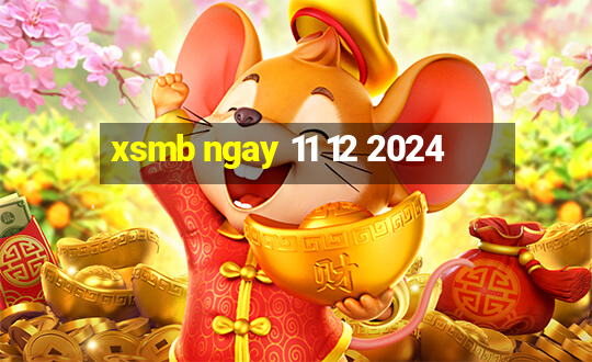 xsmb ngay 11 12 2024