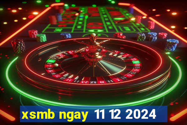 xsmb ngay 11 12 2024