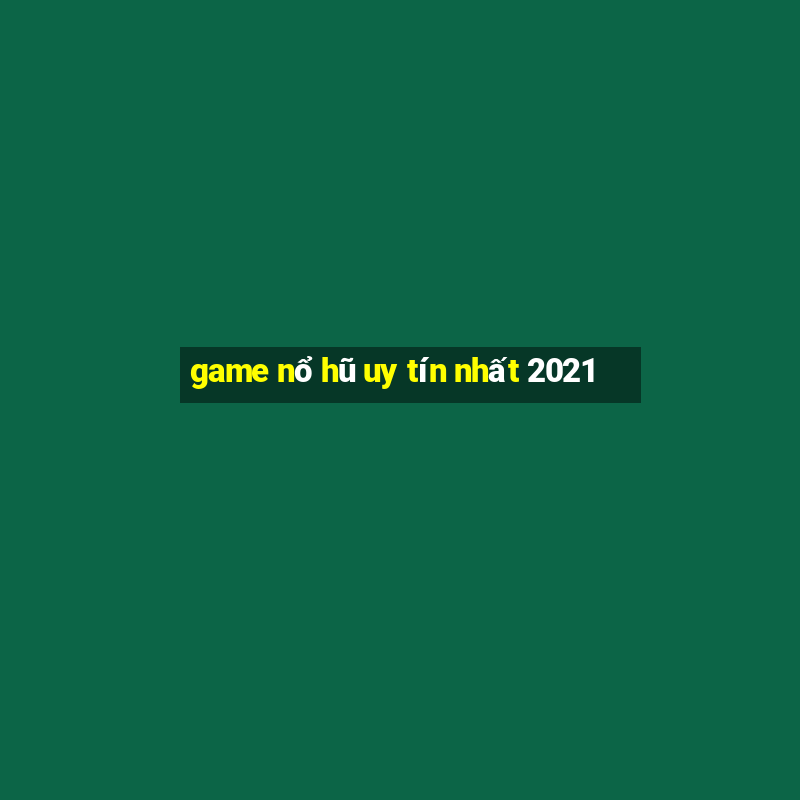 game nổ hũ uy tín nhất 2021