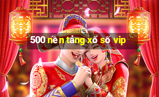 500 nền tảng xổ số vip