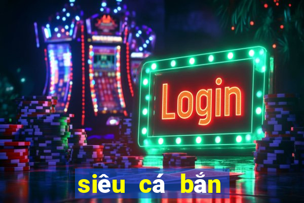 siêu cá bắn cá online