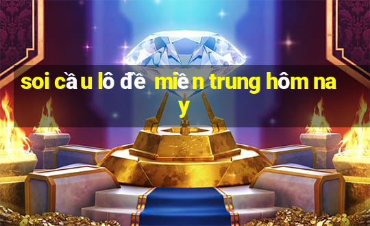 soi cầu lô đề miền trung hôm nay