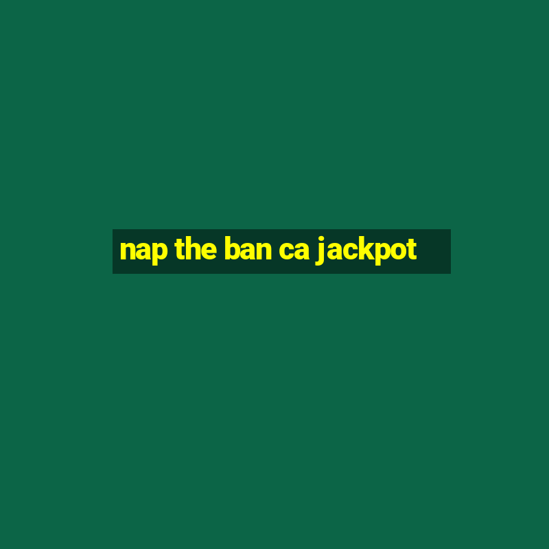 nap the ban ca jackpot