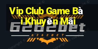 Vip Club Game Bài Khuyến Mãi