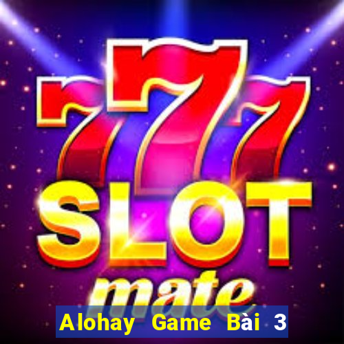 Alohay Game Bài 3 Cây Online