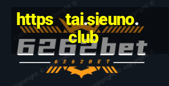 https   tai.sieuno. club