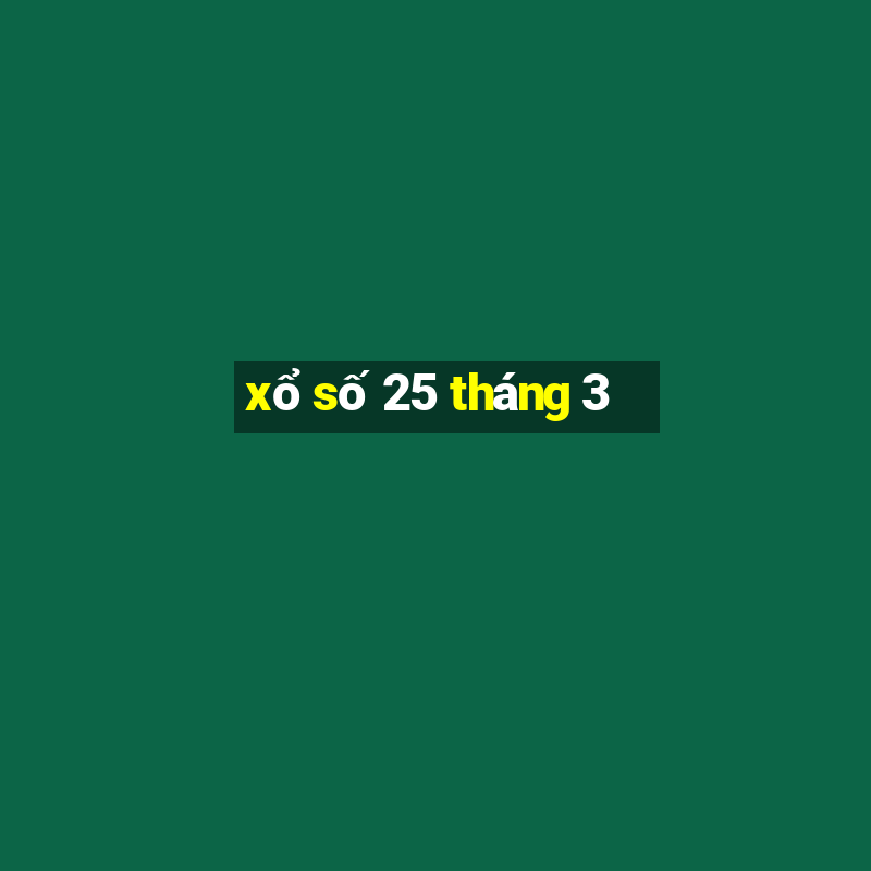 xổ số 25 tháng 3