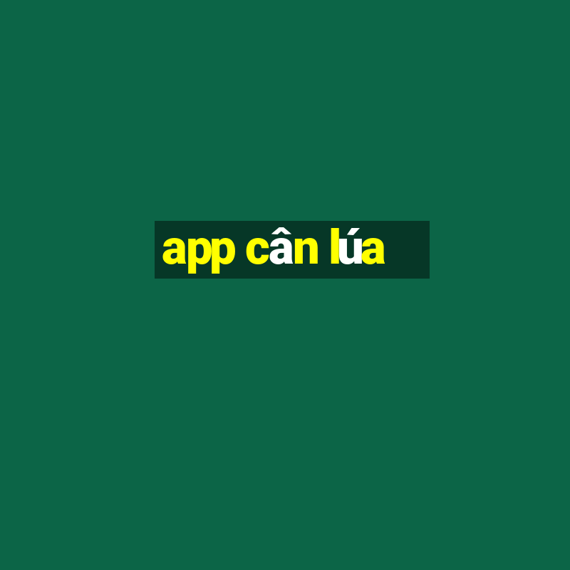 app cân lúa