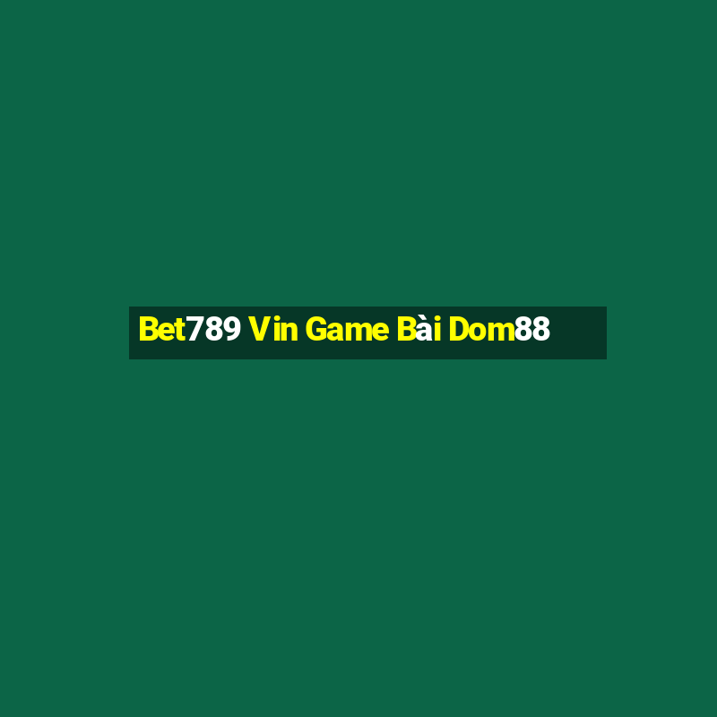 Bet789 Vin Game Bài Dom88