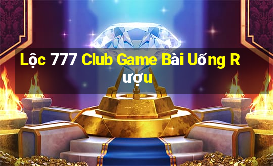 Lộc 777 Club Game Bài Uống Rượu