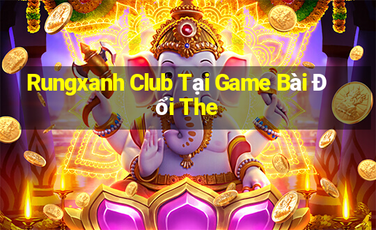 Rungxanh Club Tại Game Bài Đổi The