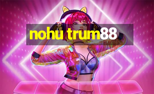 nohu trum88