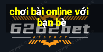 chơi bài online với bạn bè