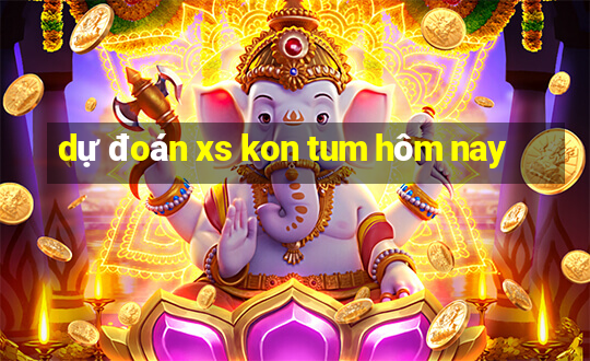 dự đoán xs kon tum hôm nay