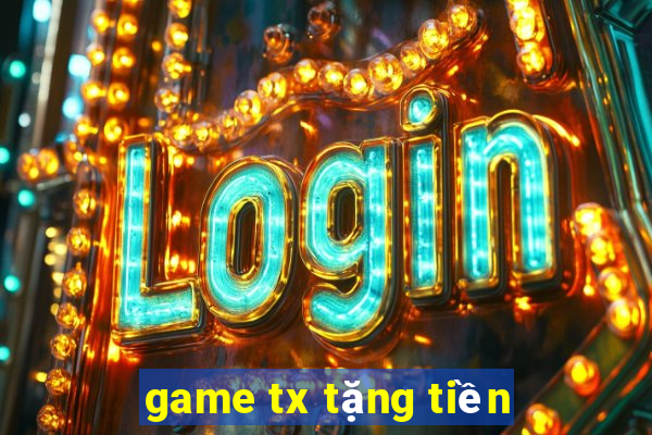 game tx tặng tiền