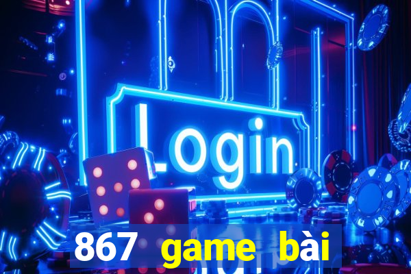 867 game bài phiên bản mới