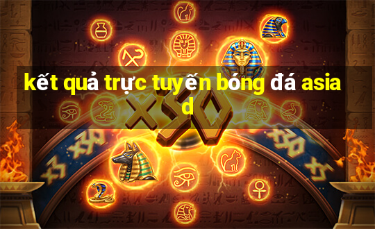 kết quả trực tuyến bóng đá asiad