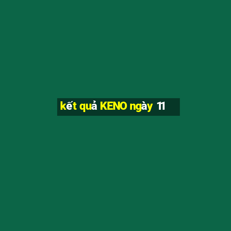 kết quả KENO ngày 11