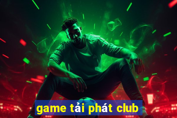 game tải phát club