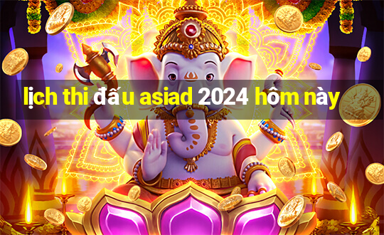 lịch thi đấu asiad 2024 hôm này