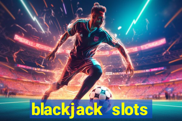 blackjack slots casino online