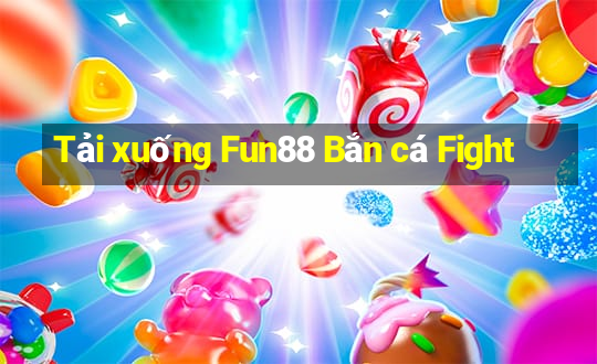 Tải xuống Fun88 Bắn cá Fight