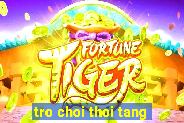 tro choi thoi tang