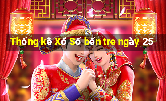 Thống kê Xổ Số bến tre ngày 25