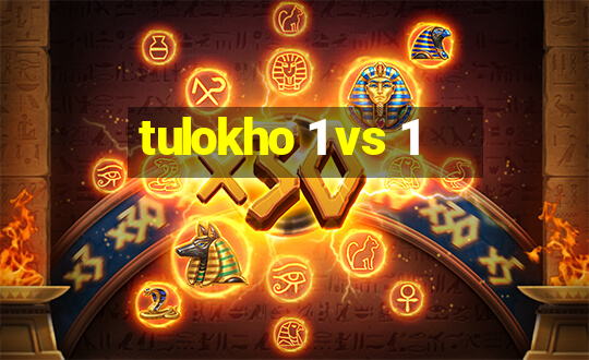 tulokho 1 vs 1