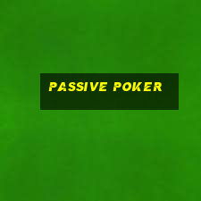 Passive poker