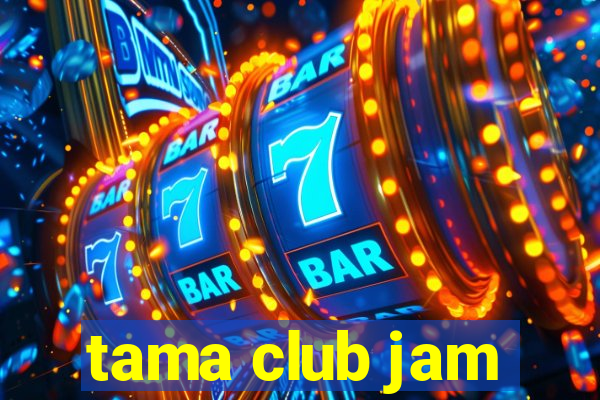 tama club jam