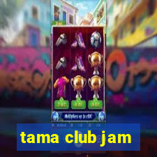 tama club jam