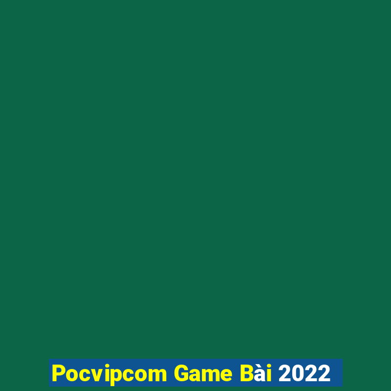 Pocvipcom Game Bài 2022