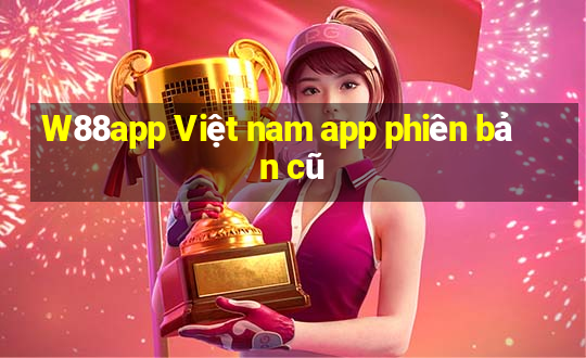 W88app Việt nam app phiên bản cũ