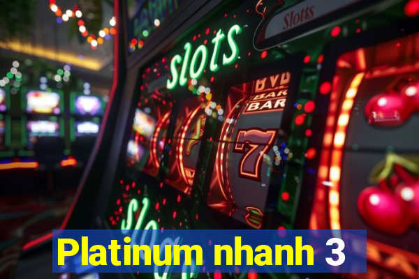 Platinum nhanh 3