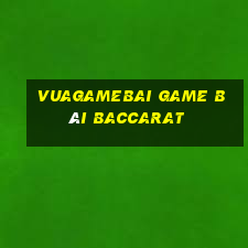 Vuagamebai Game Bài Baccarat