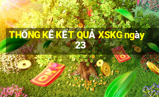 THỐNG KÊ KẾT QUẢ XSKG ngày 23