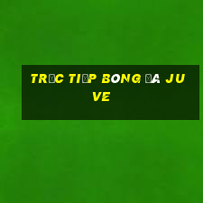 trực tiếp bóng đá juve