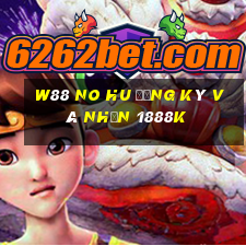 w88 no hu đăng ký và nhận 1888k