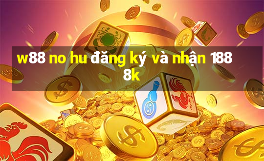 w88 no hu đăng ký và nhận 1888k