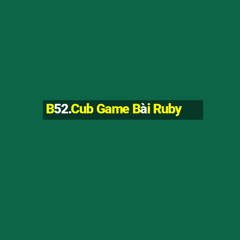 B52.Cub Game Bài Ruby