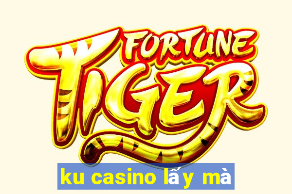 ku casino lấy mà